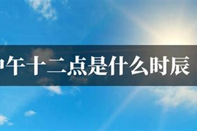 中午12点半是什么时辰？