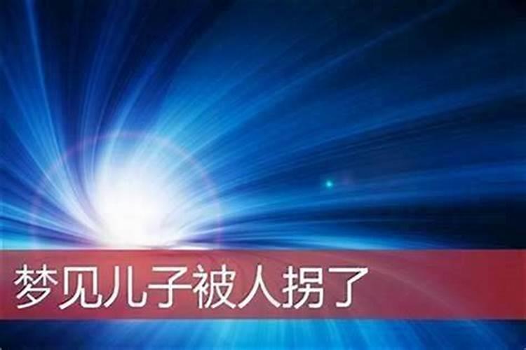梦见儿子被人拐了什么预兆？