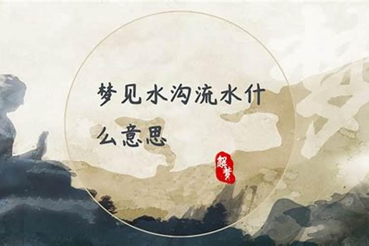 梦见水沟流水什么意思？