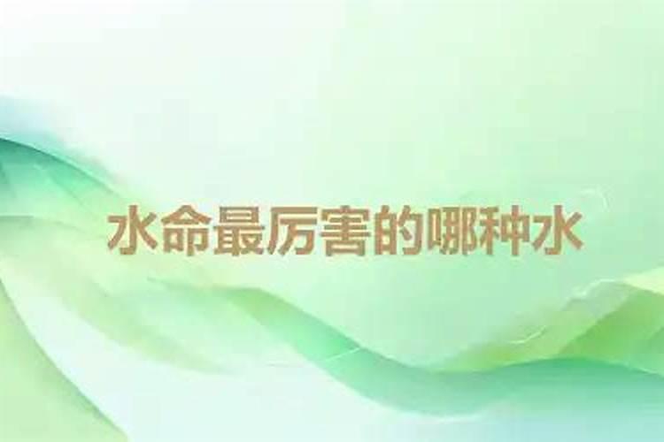 水命最厉害的是哪种水？