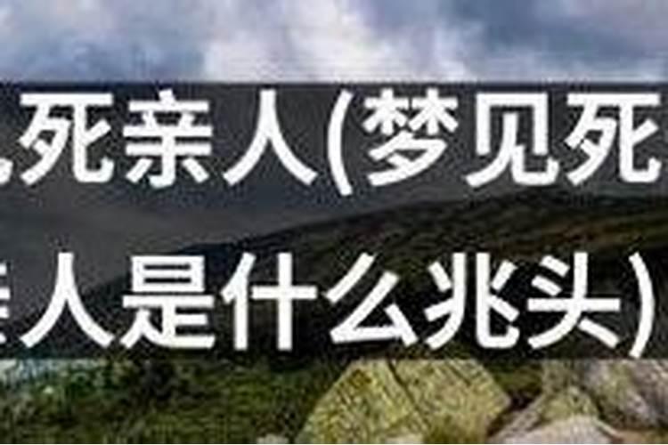 梦到亲人快要离世什么意思？