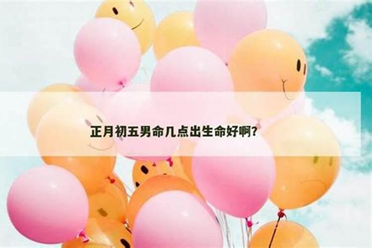 男孩正月初五几点生最好？