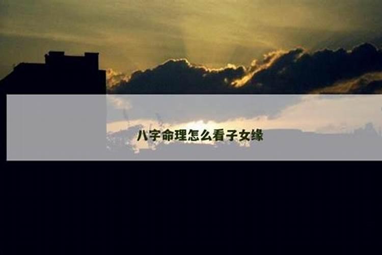 八字看子女缘怎么看？